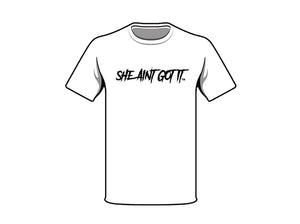 "SHE AIN'T GOT IT" T-Shirts