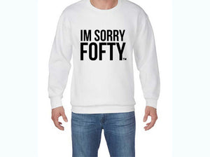 "I'M SORRY FOFTY" Sweatshirts