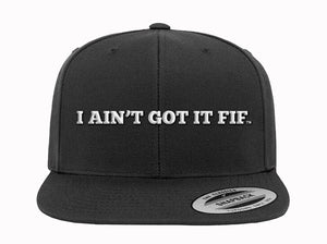 "I AIN'T GOT IT FIF " Hat