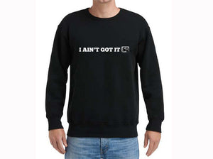 "I AIN'T GOT IT 50" Sweatshirts
