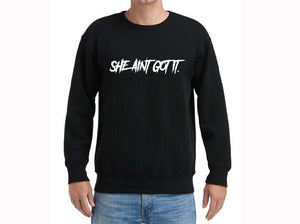 "SHE AIN'T GOT IT" Sweatshirts